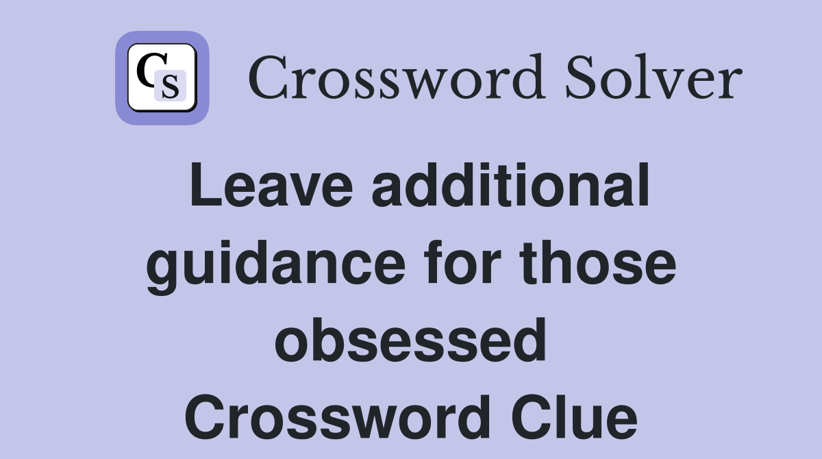 Leave additional guidance for those obsessed Crossword Clue