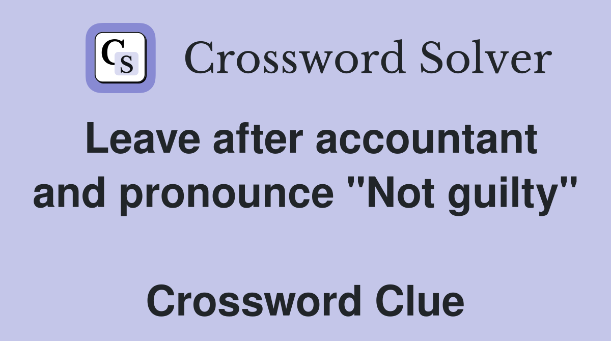 Leave after accountant and pronounce "Not guilty"  Crossword Clue