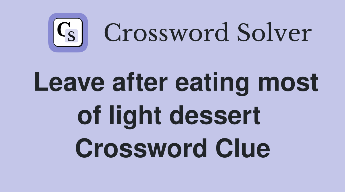 Leave after eating most of light dessert  Crossword Clue