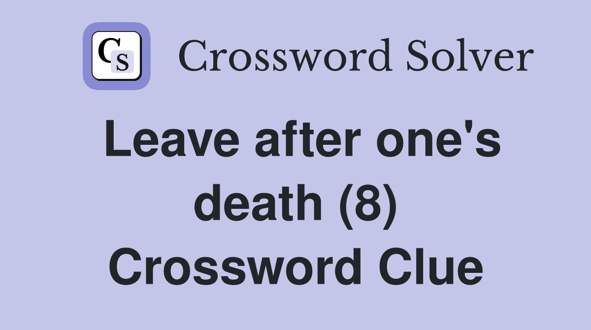 Leave after one's death (8) Crossword Clue