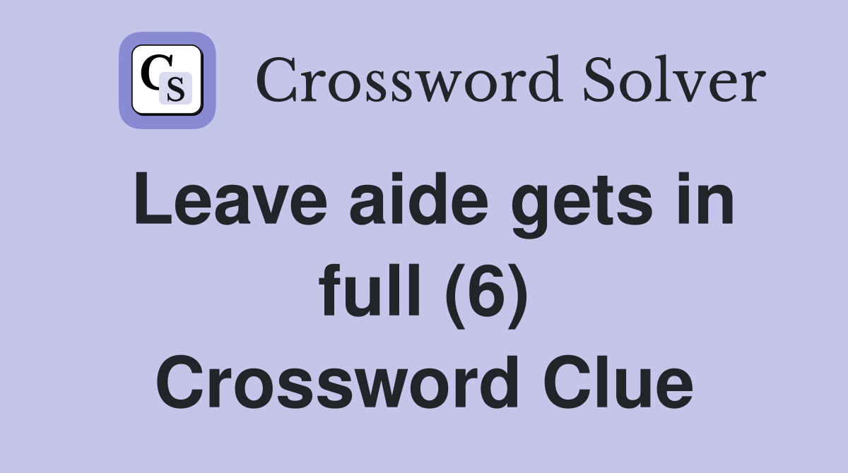 Leave aide gets in full (6) Crossword Clue
