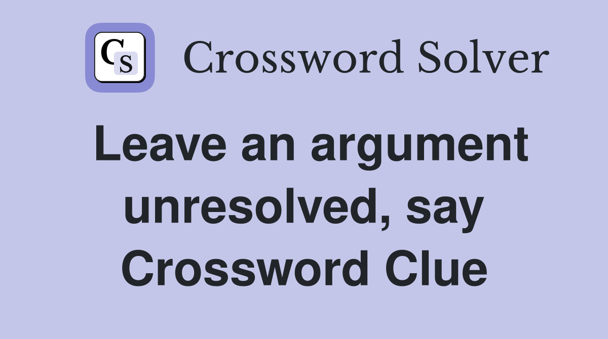 Leave an argument unresolved, say Crossword Clue