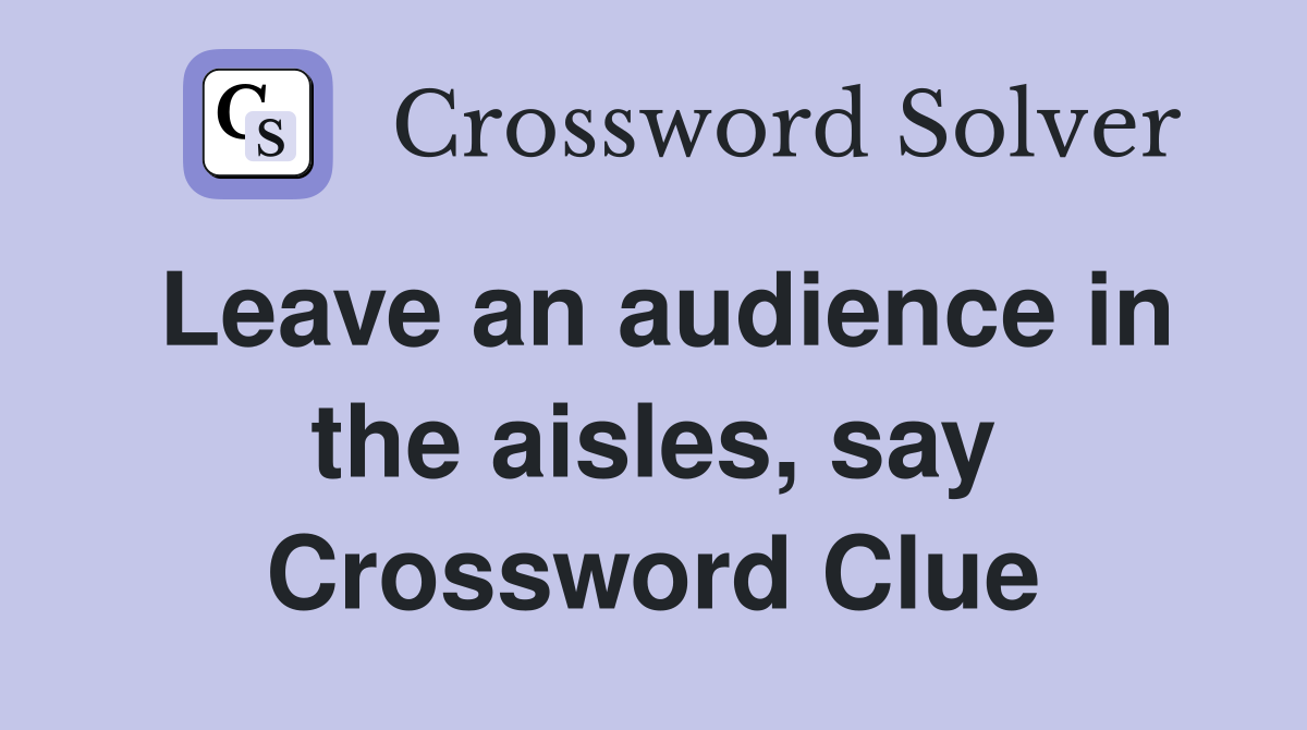 Leave an audience in the aisles, say Crossword Clue