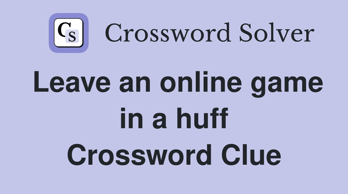 Leave an online game in a huff Crossword Clue