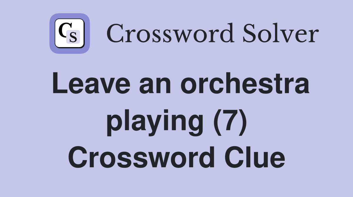 Leave an orchestra playing (7) Crossword Clue