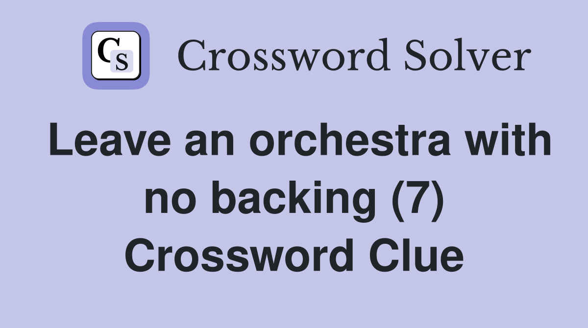 Leave an orchestra with no backing (7) Crossword Clue