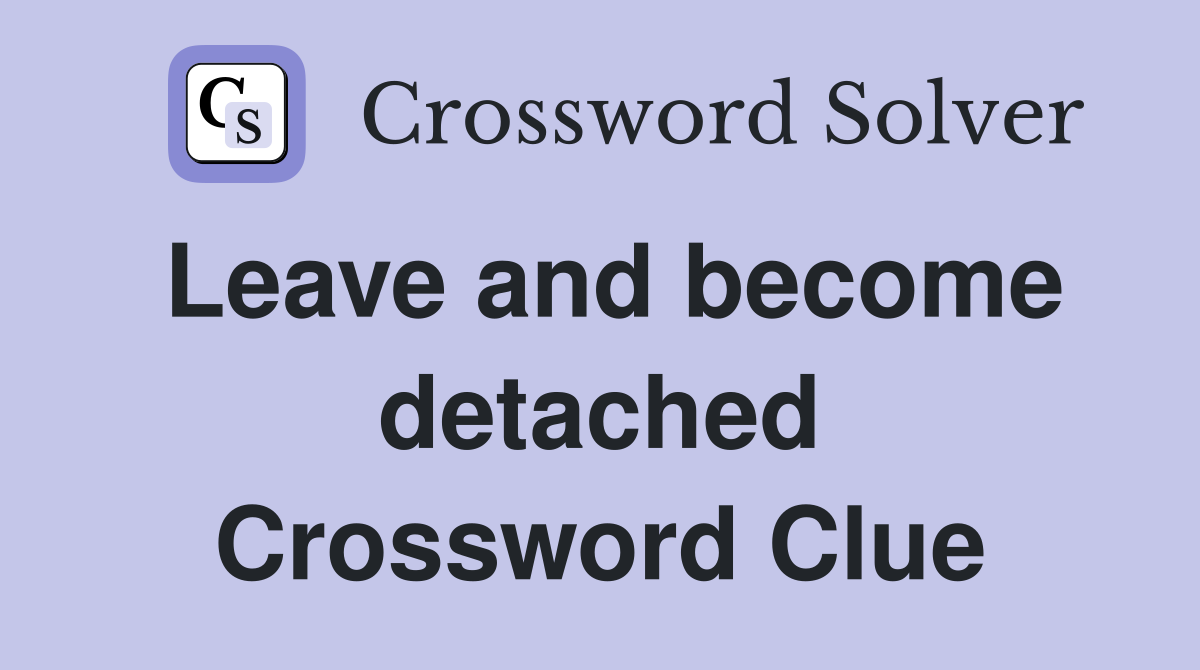 Leave and become detached Crossword Clue