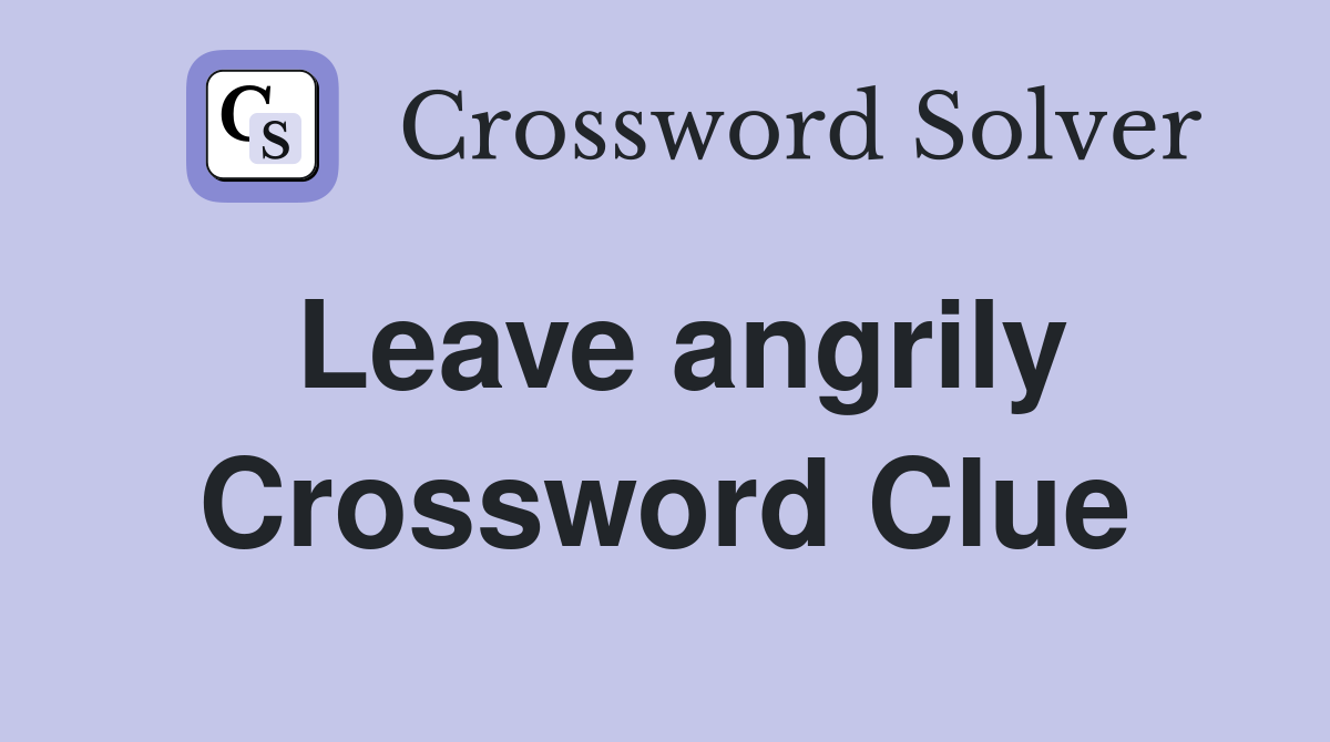 Leave angrily Crossword Clue