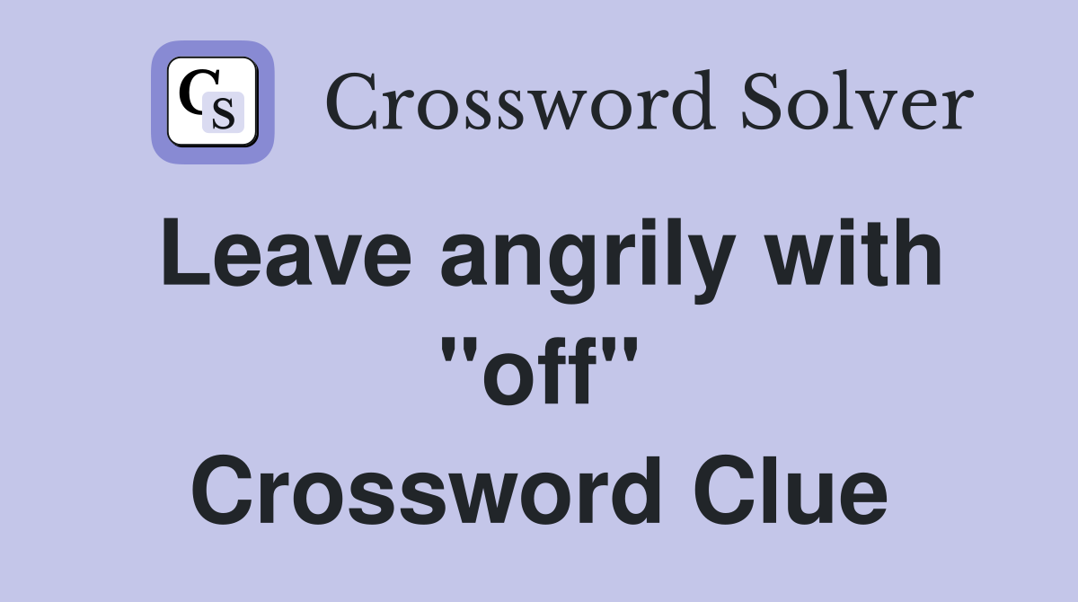 Leave angrily with "off" Crossword Clue