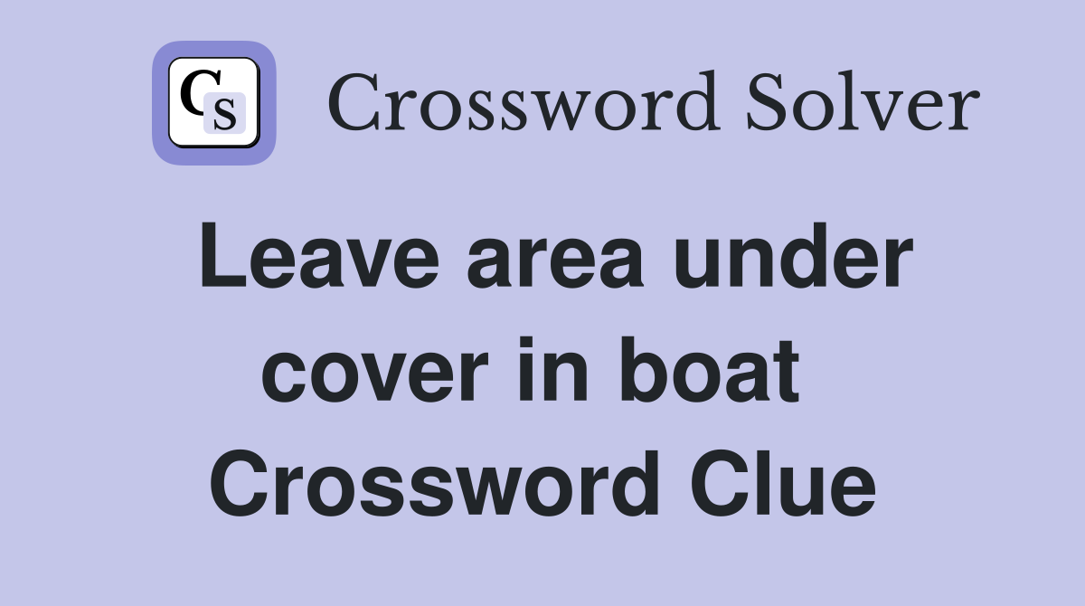 Leave area under cover in boat  Crossword Clue