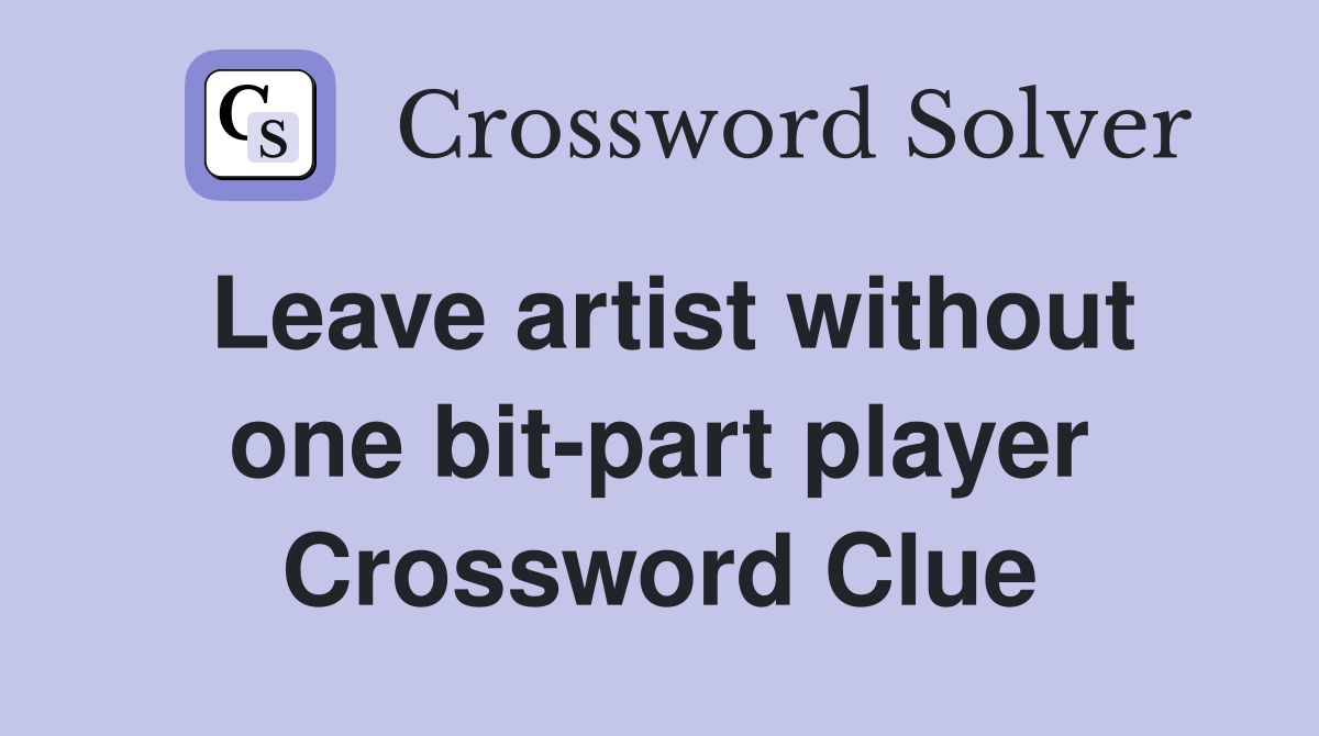 Leave artist without one bit-part player Crossword Clue