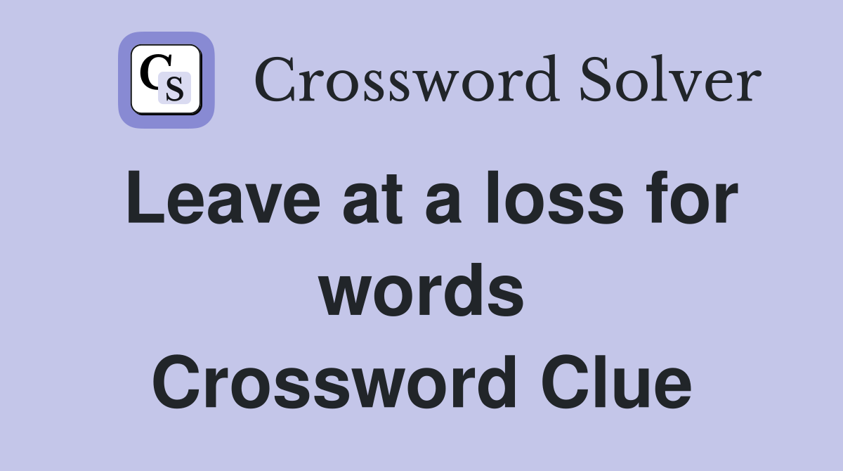 Leave at a loss for words Crossword Clue