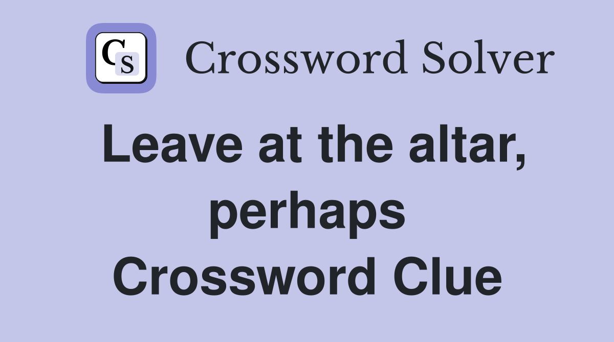 Leave at the altar, perhaps Crossword Clue