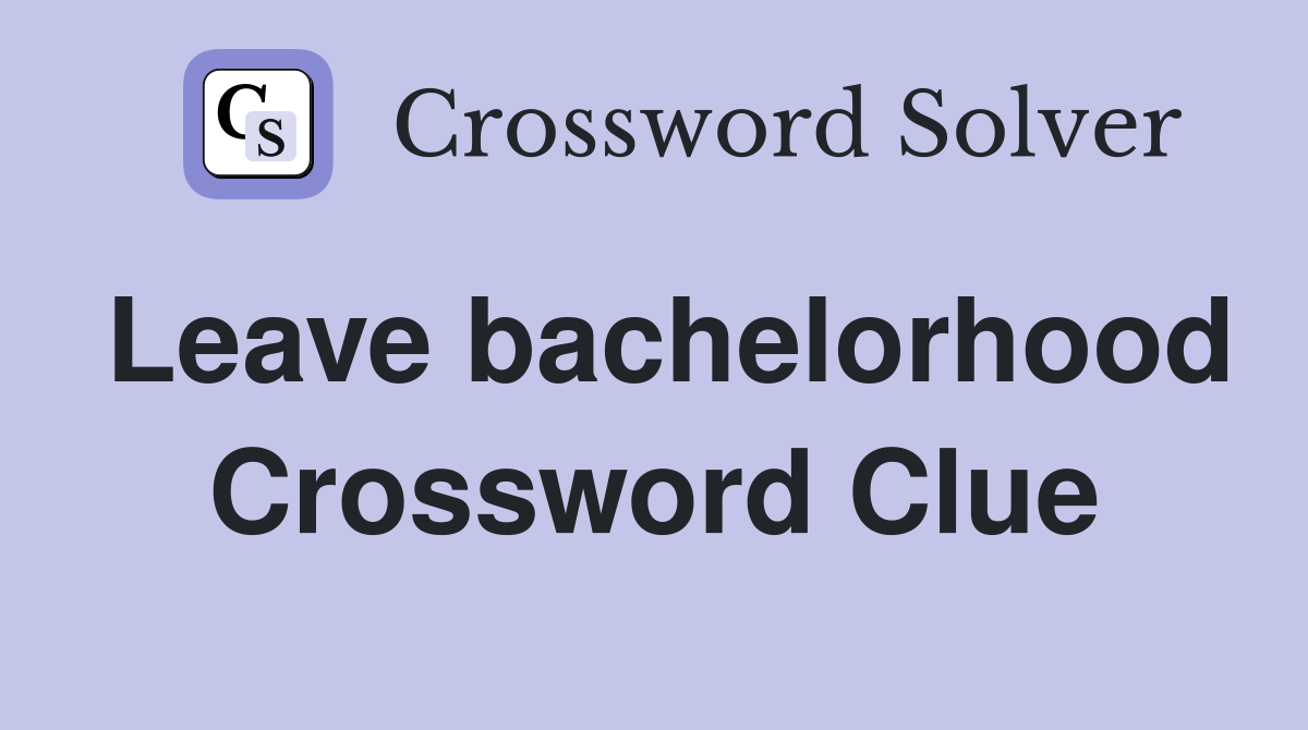 Leave bachelorhood Crossword Clue