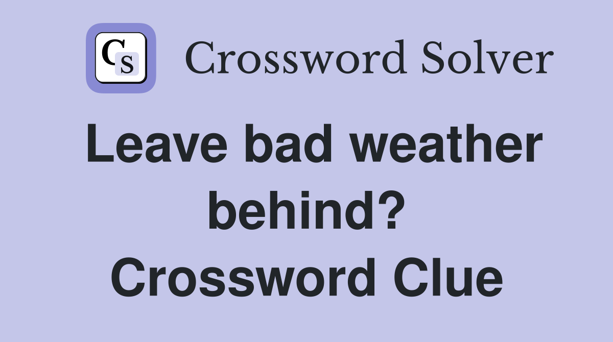 Leave bad weather behind? Crossword Clue