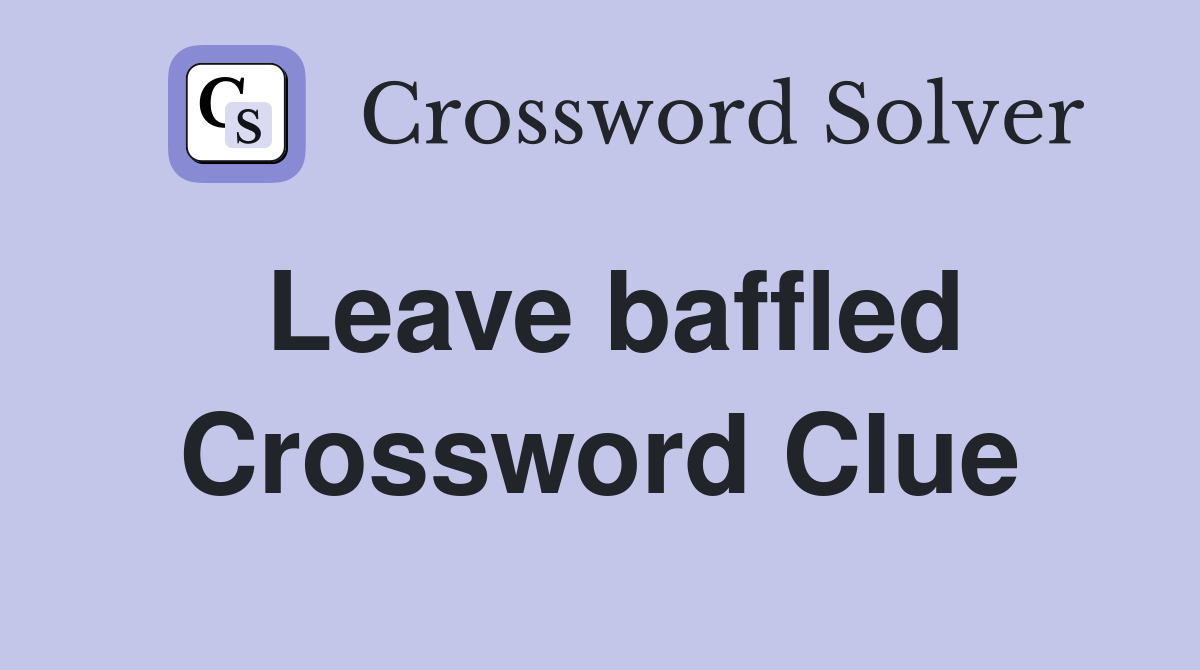 Leave baffled Crossword Clue