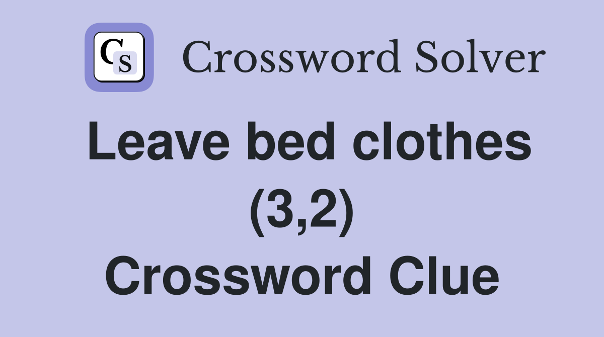 Leave bed clothes (3,2) Crossword Clue