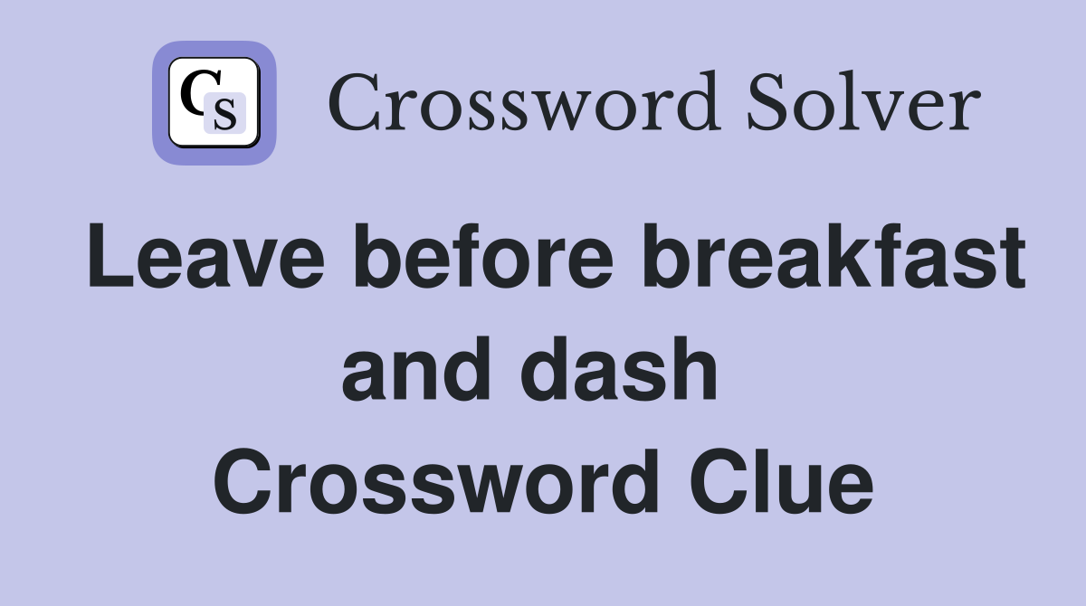 Leave before breakfast and dash  Crossword Clue