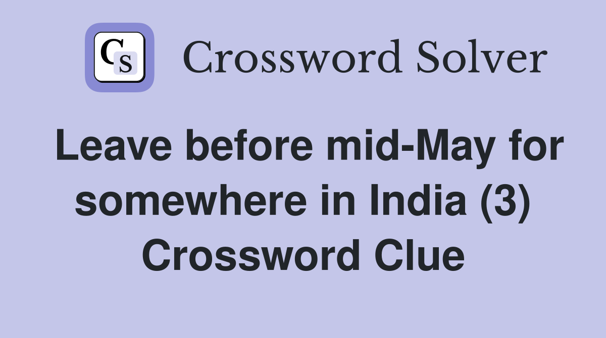 Leave before mid-May for somewhere in India (3) Crossword Clue