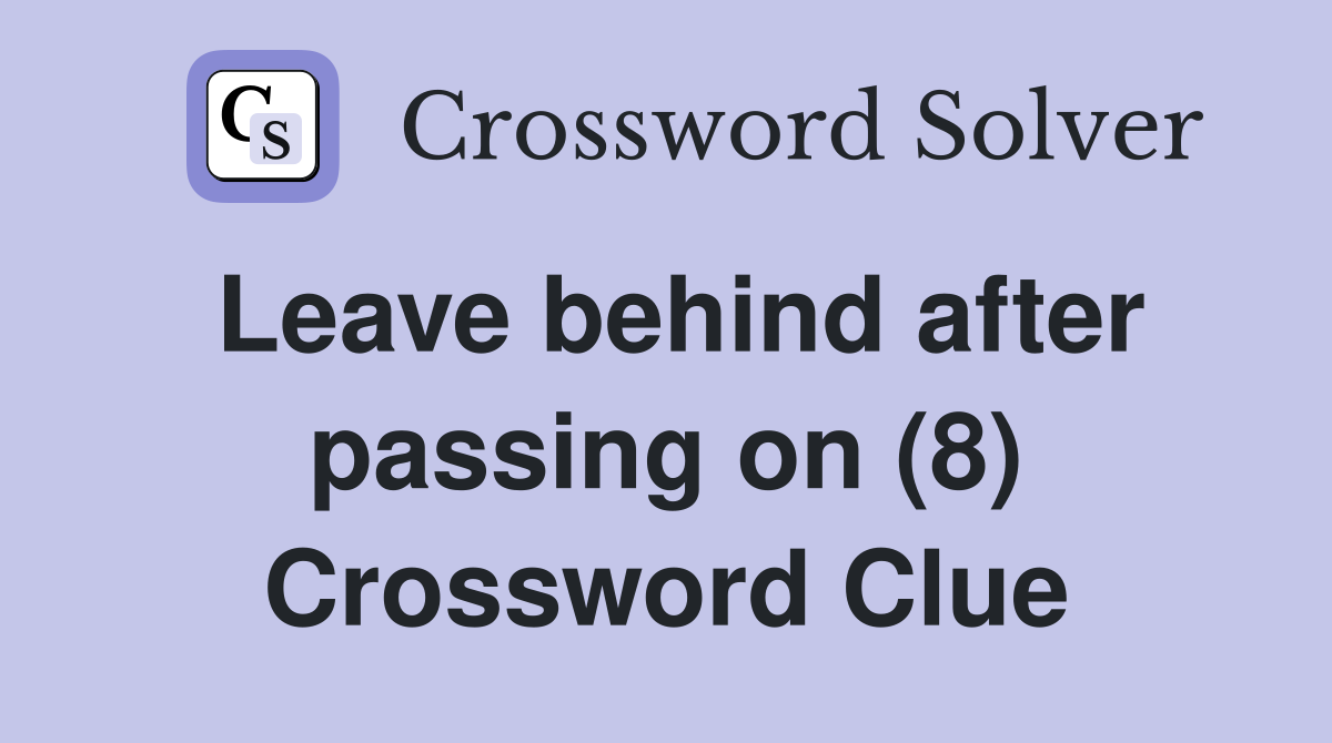 Leave behind after passing on (8) Crossword Clue