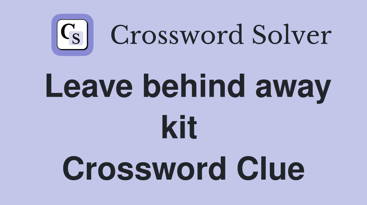 Leave behind away kit  Crossword Clue