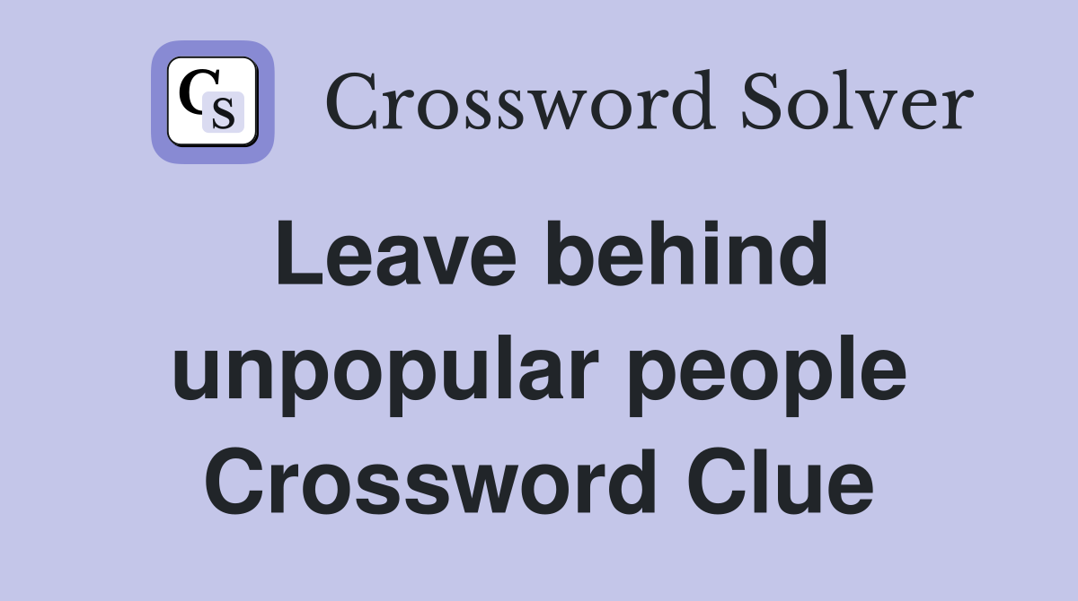 Leave behind unpopular people Crossword Clue