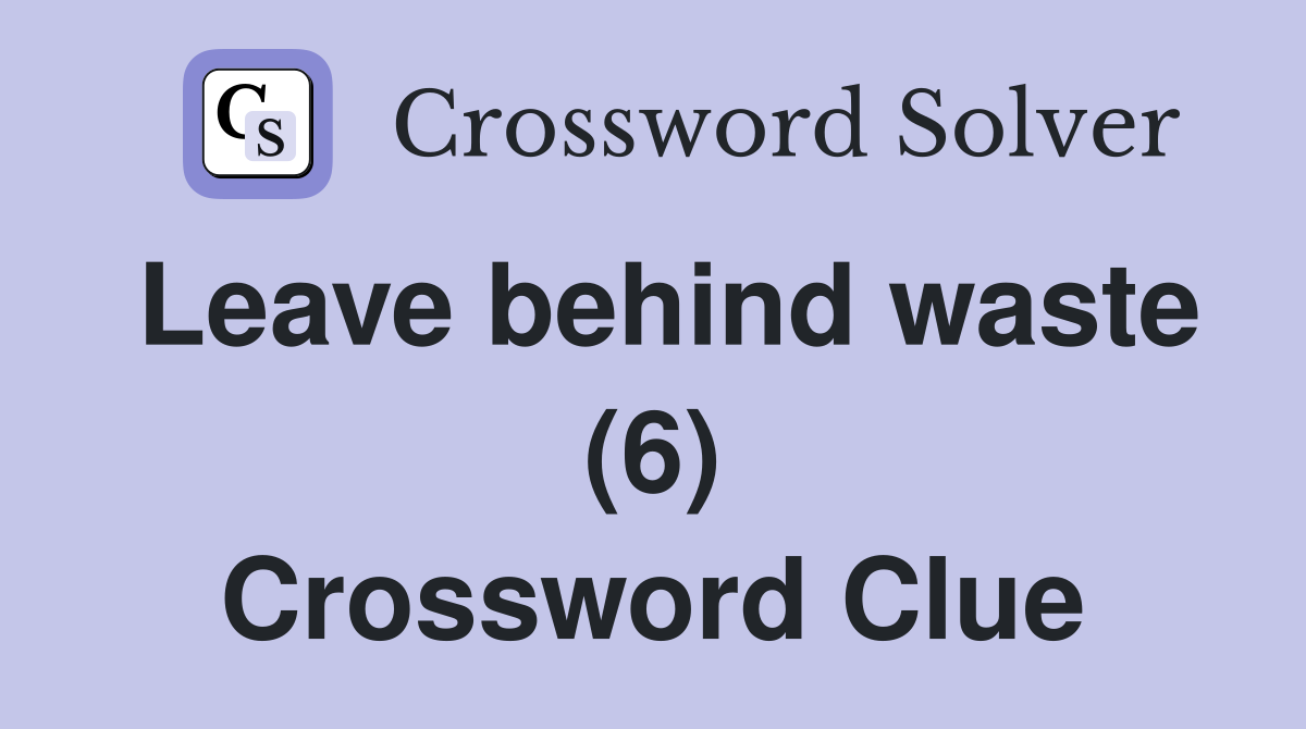 Leave behind waste (6) Crossword Clue