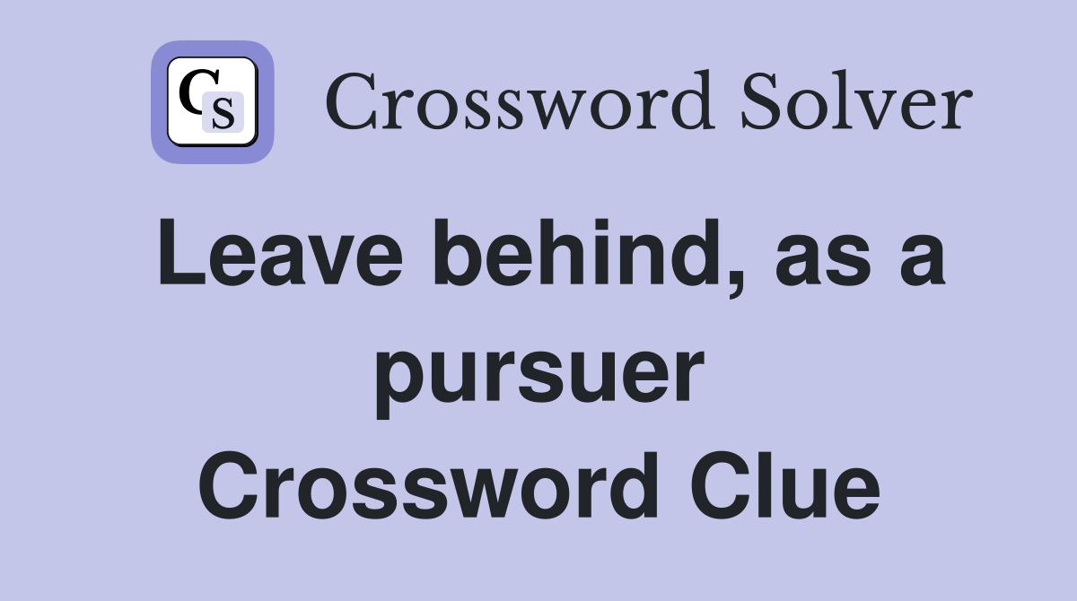 Leave behind, as a pursuer Crossword Clue