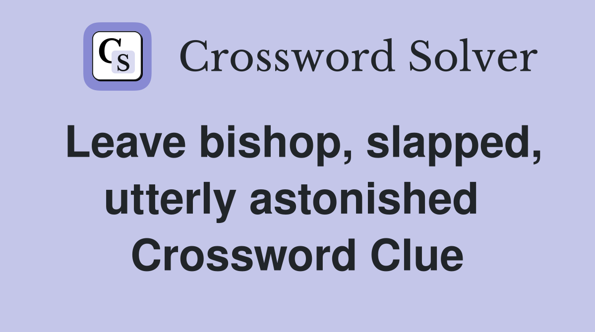 Leave bishop, slapped, utterly astonished  Crossword Clue