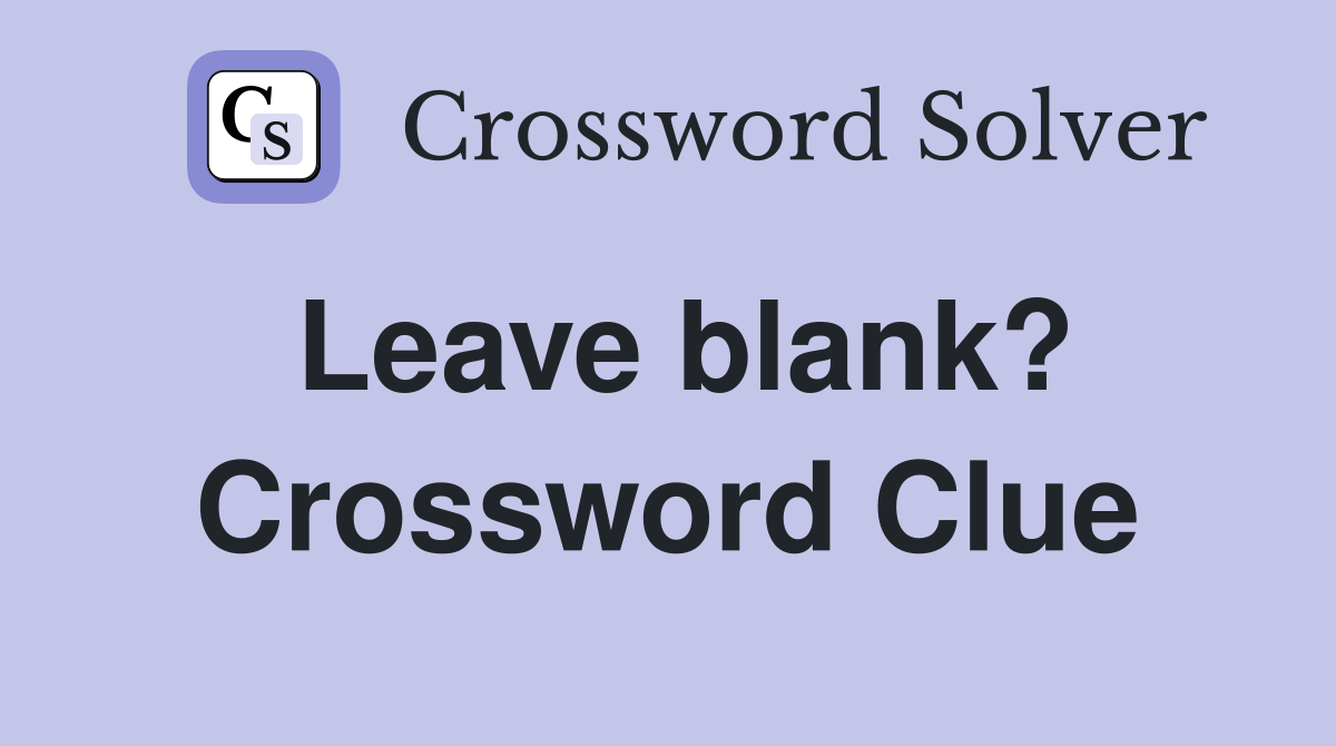 Leave blank? Crossword Clue
