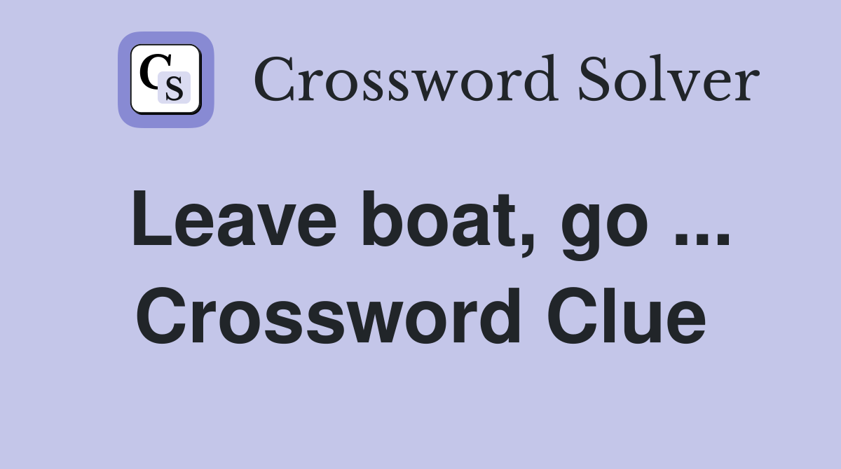 Leave boat, go ... Crossword Clue