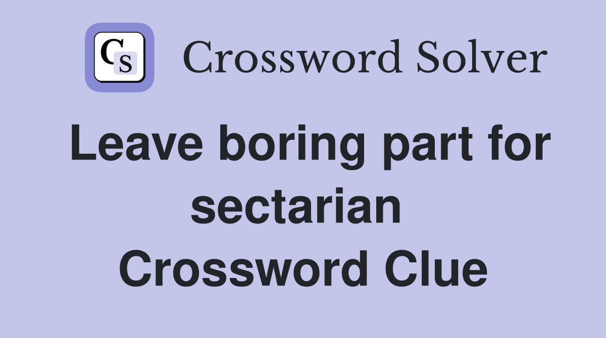 Leave boring part for sectarian  Crossword Clue