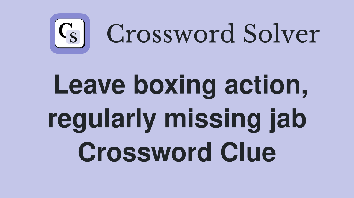 Leave boxing action, regularly missing jab Crossword Clue