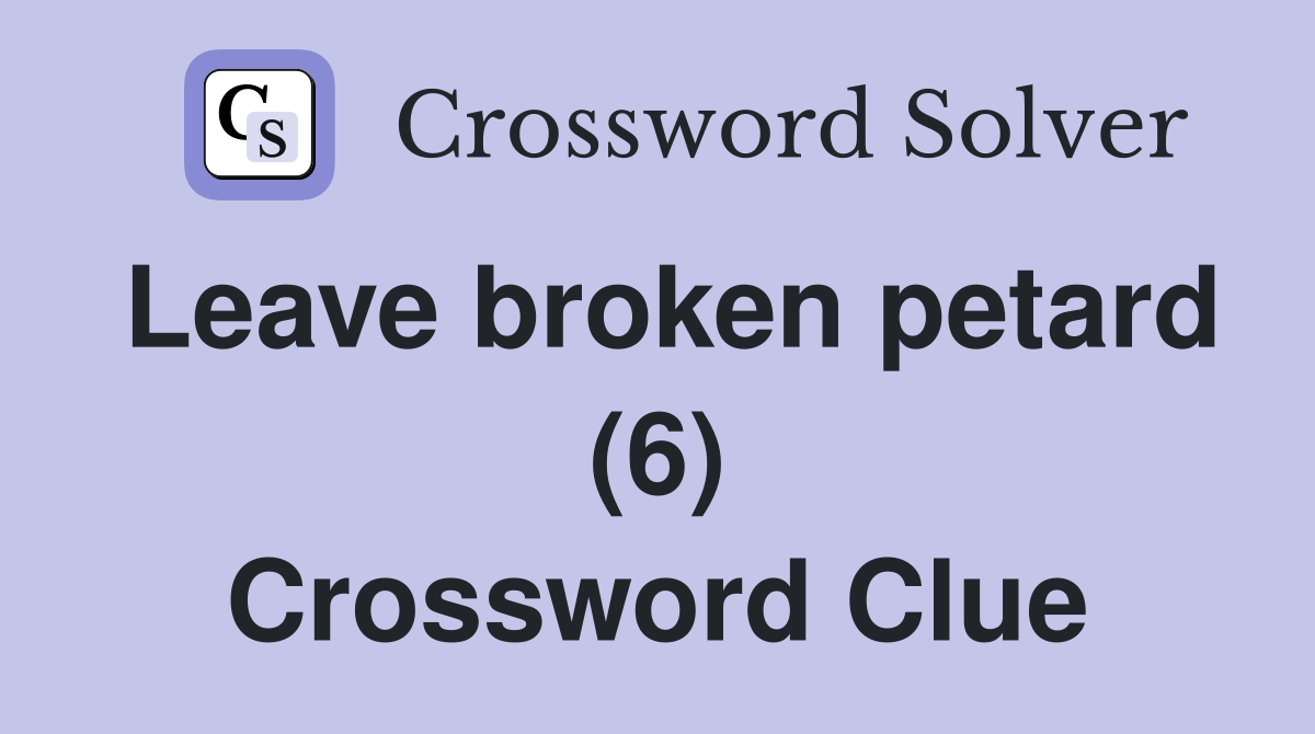 Leave broken petard (6) Crossword Clue