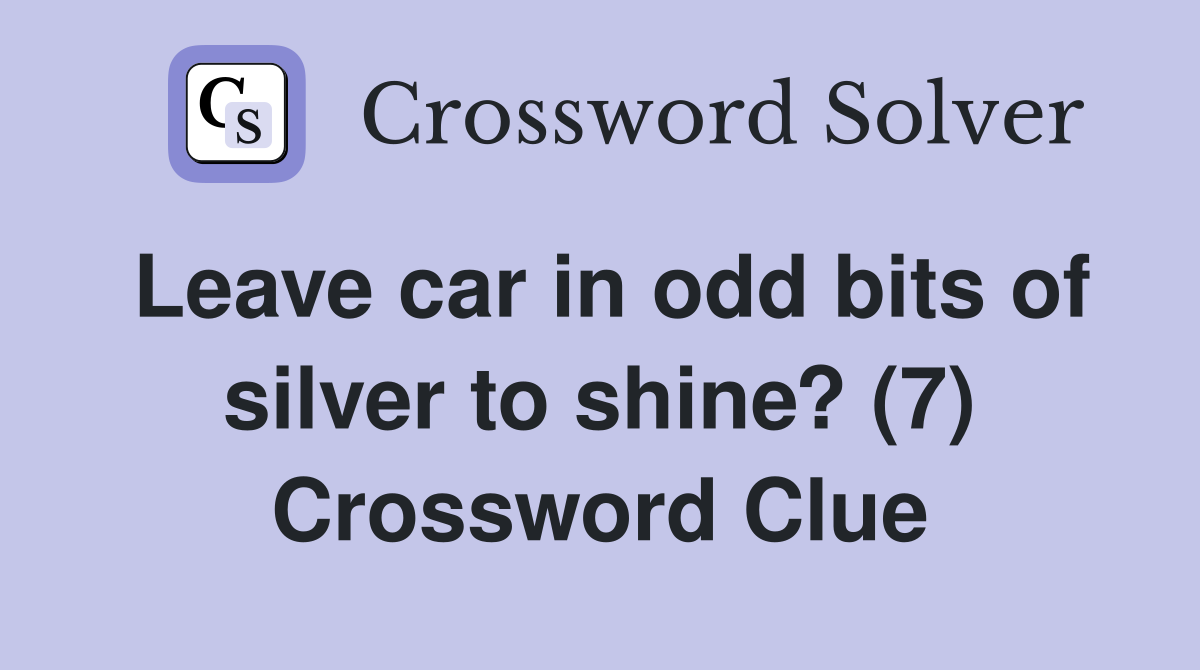 Leave car in odd bits of silver to shine? (7) Crossword Clue