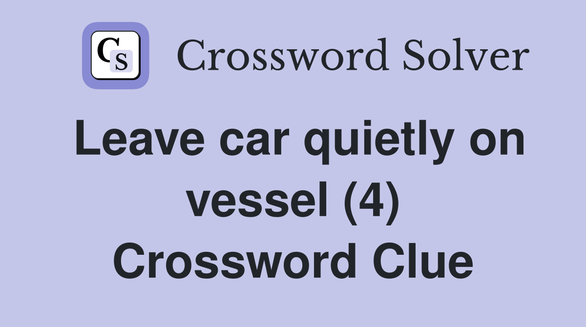 Leave car quietly on vessel (4) Crossword Clue