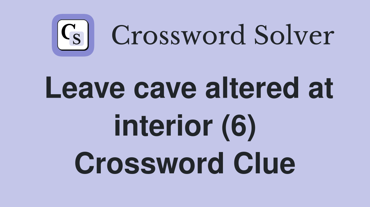 Leave cave altered at interior (6) Crossword Clue