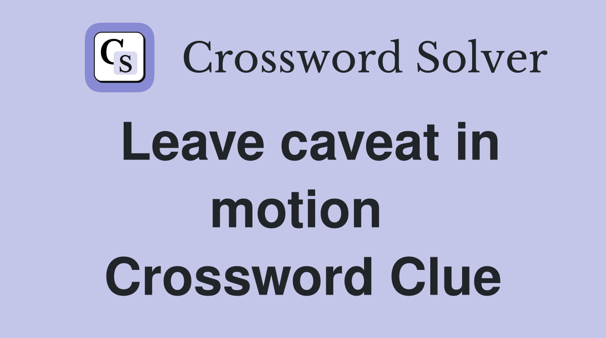 Leave caveat in motion  Crossword Clue
