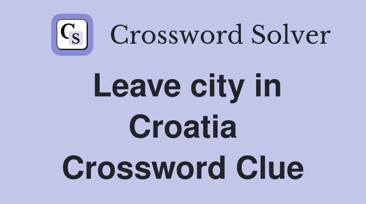 Leave city in Croatia Crossword Clue