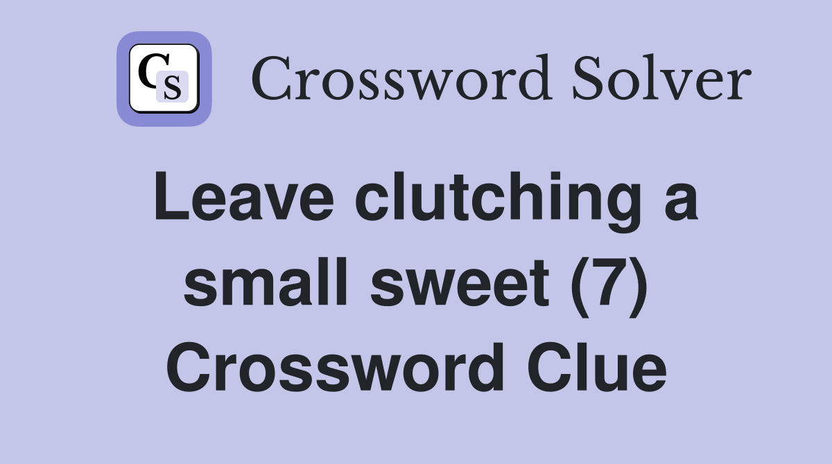 Leave clutching a small sweet (7) Crossword Clue