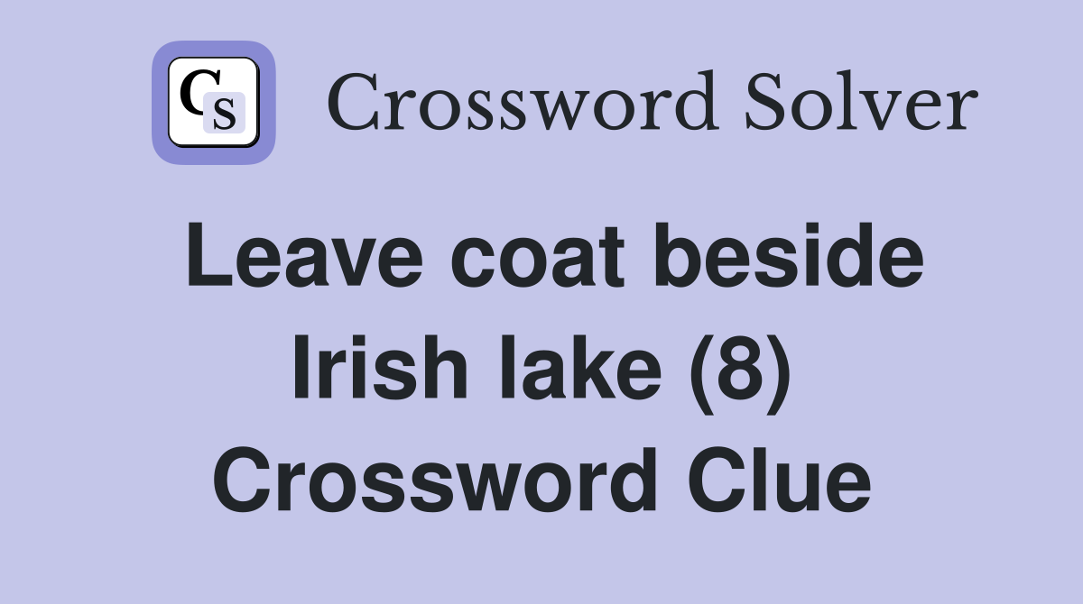 Leave coat beside Irish lake (8) Crossword Clue