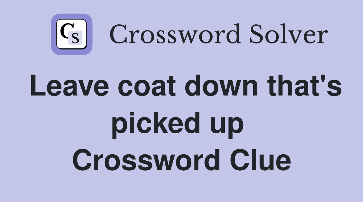 Leave coat down that's picked up  Crossword Clue