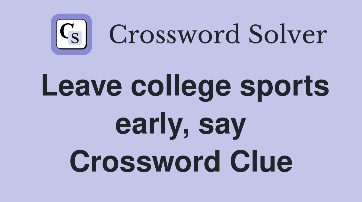 Leave college sports early, say Crossword Clue