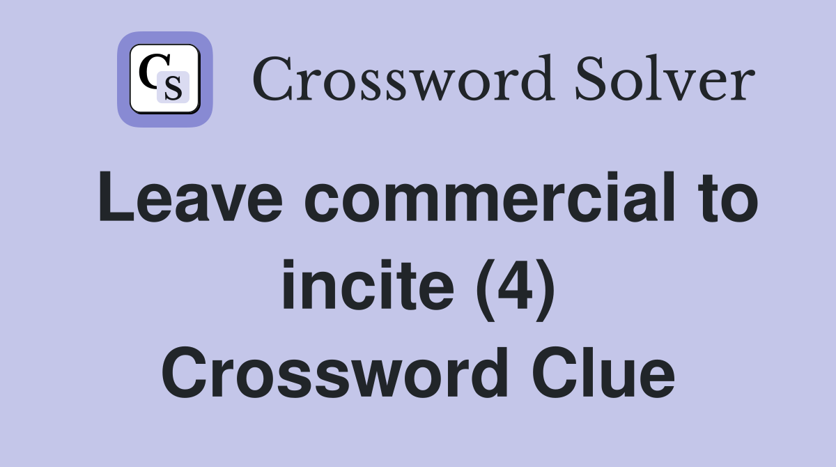 Leave commercial to incite (4) Crossword Clue