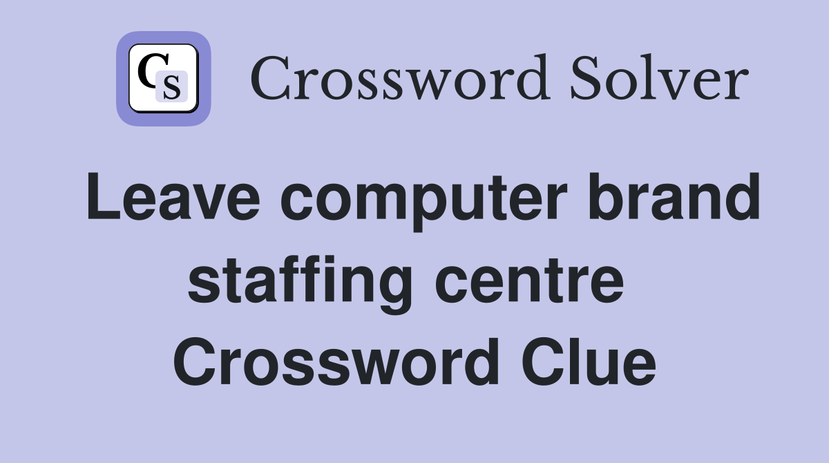 Leave computer brand staffing centre  Crossword Clue