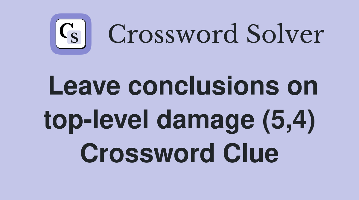 Leave conclusions on top-level damage (5,4) Crossword Clue