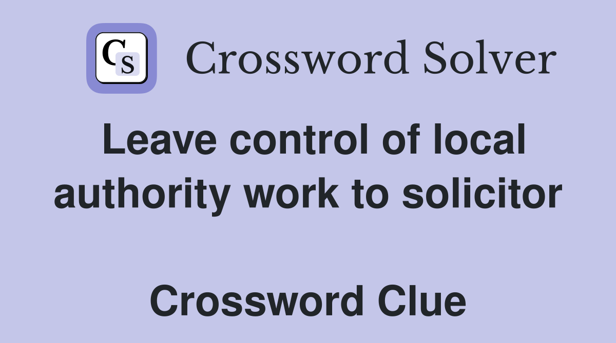 Leave control of local authority work to solicitor  Crossword Clue