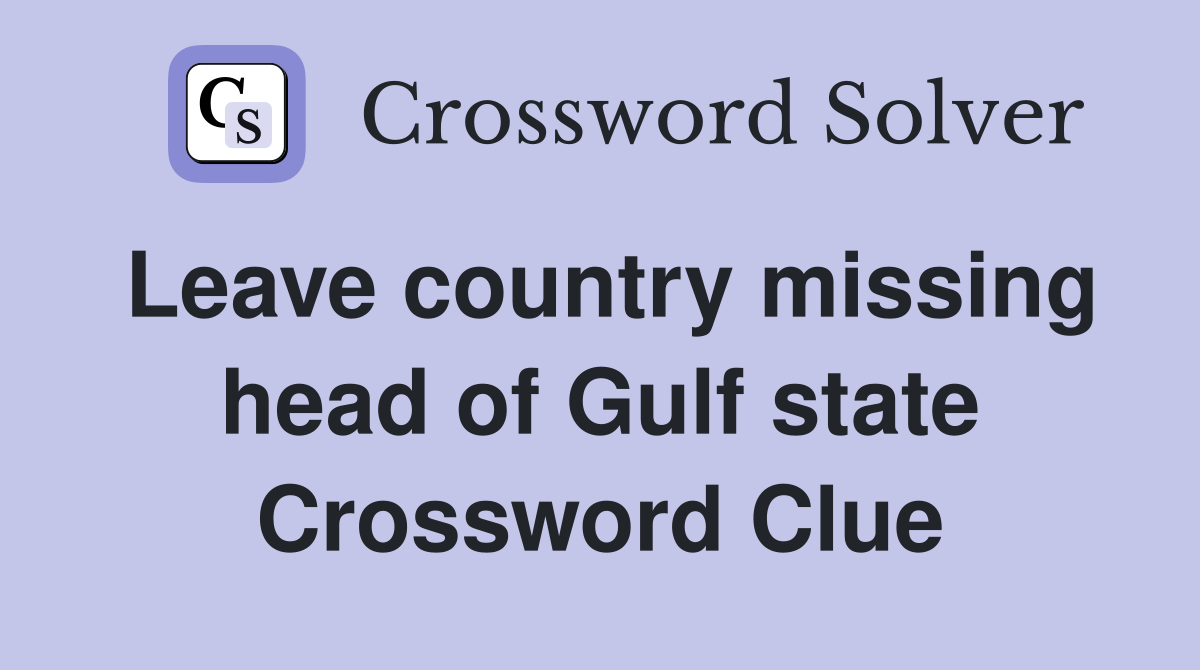 Leave country missing head of Gulf state Crossword Clue