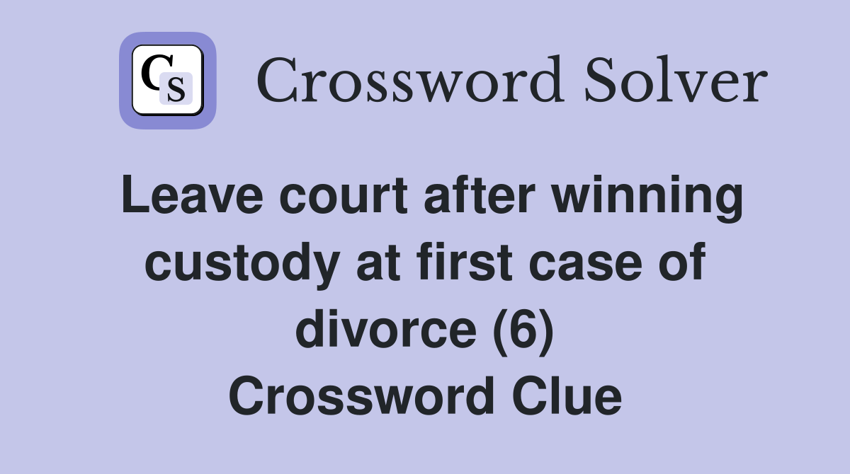 Leave court after winning custody at first case of divorce (6) Crossword Clue