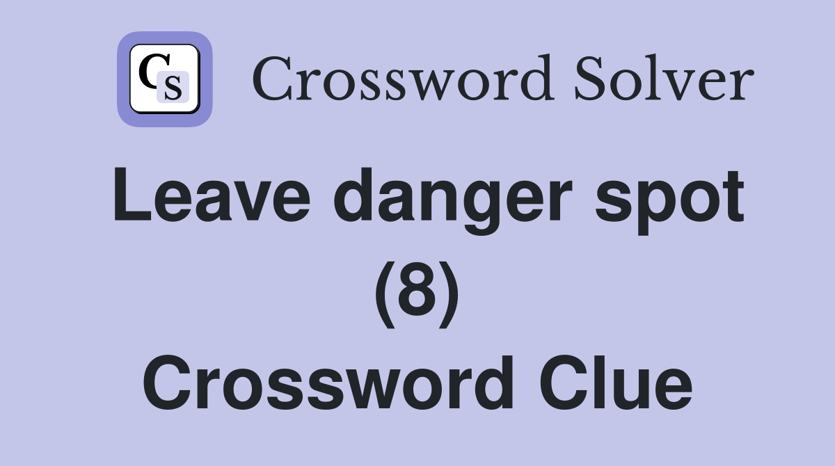 Leave danger spot (8) Crossword Clue